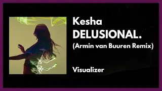 Kesha - DELUSIONAL. (Armin van Buuren Remix) [Visualizer]