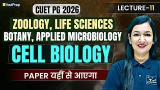 CUET PG 2026 | Cell Biology Lecture 11 | Zoology, Botany, Life Sciences, Microbiology | VedPrep Bio