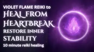 Heal Heartbreak & Restore Inner Stability | 10-Min Reiki Healing | Violet Flame Protection Series