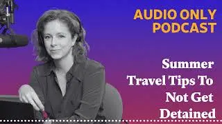 Summer Travel Tips To Not Get Detained | What Next: TBD | Tech, power, and the future