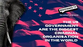 The US Government is the Biggest Criminal Organisation in the World | The Elephant in the room