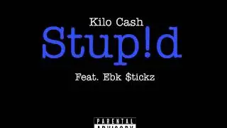 Kilo Cash - Stupid Feat. Ebk $tickz [Prod. By 808 Jackboyz]