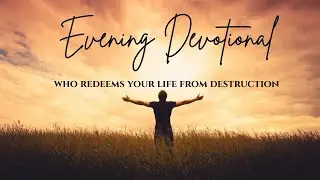 EVENING DEVOTIONAL/ Who redeems your life from destruction/ January 11, 2026 🙏🏼📖🌅
