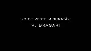 «O ce veste minunată» V. Bragari