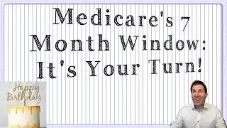 Medicare's 7 Month Window: February, March, April Birthdays | It's Your Turn!