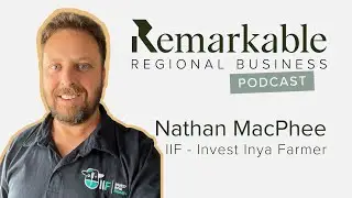 Remarkable Regional Business Episode 16 - Nathan MacPhee, IIF - Invest Inya Farmer
