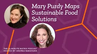 Mapping Sustainable Food Systems with Mary Purdy #145 | 15 Minute Matrix