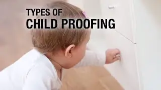 Types of Child Proofing. Advice from Child Safety expert.