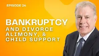 Bankruptcy and Divorce, Alimony, & Child Support - Episode 24