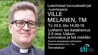 Lutherin Iso katekismus  2-3 osa: Uskon-tunnustus ja Isä meidän, Ville Melanen, TM,  23.5.2024