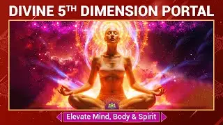 Divine 5th Dimension Portal - Raise Vibration, Activate Higher Self - Elevate Mind, Body & Spirit