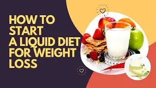 How To Start A Liquid Diet For Weight Loss