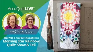 2023 AQS & AccuQuilt-Along Series: Morning Star Rainbow Quilt, Show & Tell