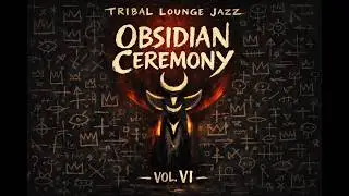 Tribal Lounge Jazz Vol. VI &mdash; Obsidian Ceremony | Deep Midnight Ritual Groove
