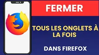 Comment fermer tous les onglets &agrave; la fois dans Firefox