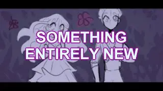 Something Entirely New [OC ANIMATIC]