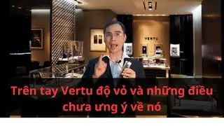 Tr&ecirc;n tay điện thoại Vertu Độ Vỏ v&agrave; những điều chưa ưng &yacute; về n&oacute;