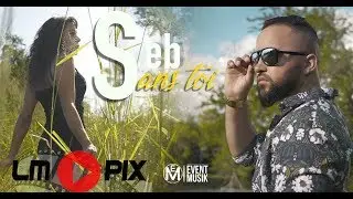 SEB - Sans toi [ Clip Officiel ]&nbsp;#LMPix #Eventmusik #4K