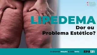 Lipedema: Dor ou Problema Est&eacute;tico | PAINCAST #131