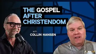 The Gospel After Christendom: An Introduction to Cultural Apologetics w/ Collin Hansen