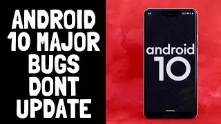 Don't Update To Android 10 - Major Bugs Revealed