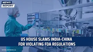 US House Slams India-China for Violating FDA Regulations | Foreign Drug Inspection | United States