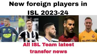 New foreign players in ISL 2023-24|all isl team transfer news season 10