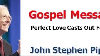 ＜Gospel Message＞ John Piper：Perfect Love Casts Out Fear