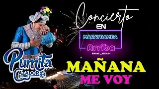 PUMITA CAZADOR / Mañana Me Voy / Concierto Realizado En MARAYBAMBA Arriba - Sihuas Ancash