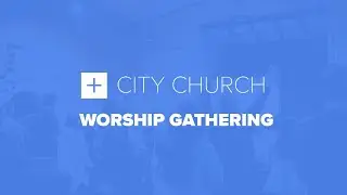 Fort Worth City Church - Worship Gathering -  August 31, 2025