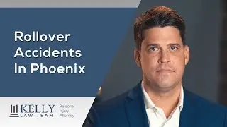Phoenix Car Accident Lawyer Explains Rollover Accidents - Kelly Law Team
