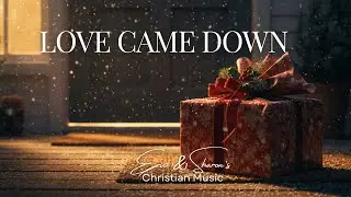 Love Came Down | Christmas Song