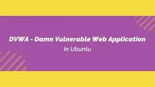 Installing and Configuring DVWA - Damn Vulnerable Web Application in Ubuntu