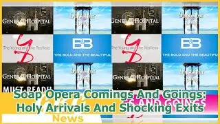 Soap Opera Comings And Goings: Holy Arrivals And Shocking Exits