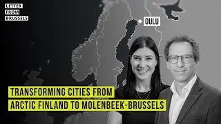 Letter from Brussels: transforming cities from Arctic Finland to Molenbeek-Brussels.