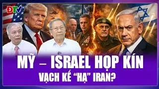 Thiếu tướng Lê Văn Cương: Mỹ - Israel họp kín, chuẩn bị đòn quyết định “nuốt chửng” Iran