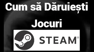 Cum să Dăruiești Jocuri pe Steam?