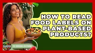 How To Read Food Labels On Plant-based Products? | The Conscious Vegetarian