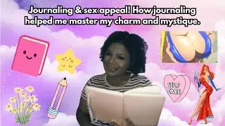Journaling & sex appeal! How journaling helped me master my charm and mystique.