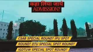 SPOT ROUND IN GGSIPU FOR BTECH COURSE AND CHOICE FILLING IN CSAB