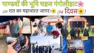 पाण्डवों की भूमि चहज गंगोलीहाट🌼22 रात का महाभारत जागर)🌸14 दिवस❤️#youtube #phadilifestyle #dailyvlog 