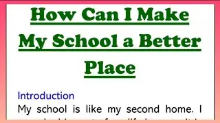 How Can I Make My School A Better Place Essay Writing in English 215 Words