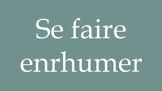 How to Pronounce ''Se faire enrhumer'' (Catch a cold) Correctly in French