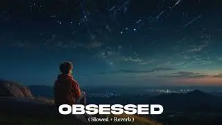 Obsessed [Slowed + Reverb] | Riar Saab | Vicky Kaushal Vibes | Lofi Edit | Heartfelt Lyrics