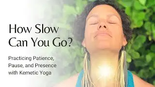 How Slow Can You Go? Practicing Patience, Pause, and Presence with Kemetic Yoga