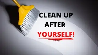 CLEAN UP AFTER YOURSELF!  (Your an adult!  ACT LIKE IT!)