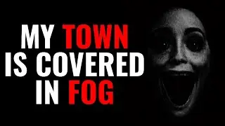 My Town Is Covered In Fog | Creepypasta