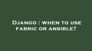 Django : when to use fabric or ansible?