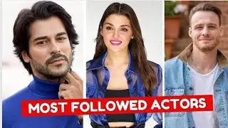 Top 12 Most followed Turkish actors on Instagram