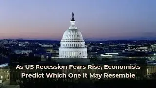 As US Recession Fears Rise, Economists Predict Which One It May Resemble